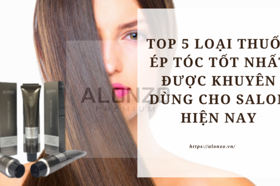 Top 5 loại thuốc ép tóc tốt nhất được khuyên dùng cho salon hiện nay