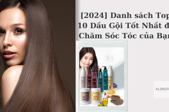 [2024] Danh sách Top 10 Dầu Gội Tốt Nhất để Chăm Sóc Tóc của Bạn