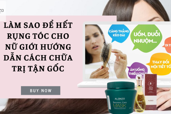 Làm sao để hết rụng tóc cho nữ giới hướng dẫn cách chữa trị tận gốc