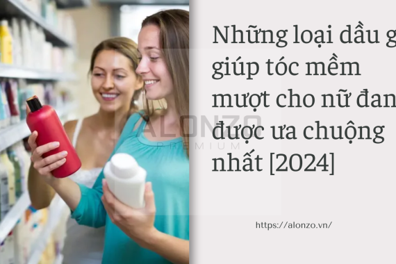 Những loại dầu gội giúp tóc mềm mượt cho nữ đang được ưa chuộng nhất [2024]