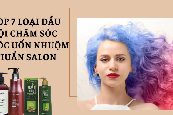 Top 7 loại dầu gội chăm sóc tóc uốn nhuộm giữ nếp tóc chắc khỏe chuẩn salon